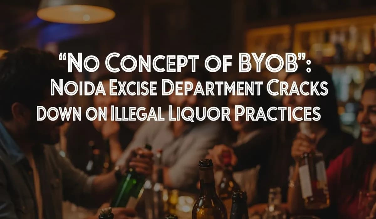 "No Concept of BYOB": Noida Excise Department Cracks Down on Illegal Liquor Practices